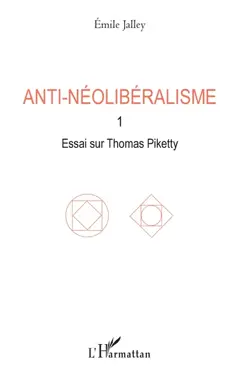 Anti-néolibéralisme, tome 1 : Essai sur Thomas Piketty