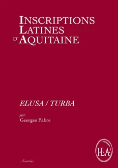 Inscriptions latines d'Aquitaine (ILA), tome 10 : Elusa-Turba