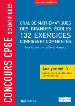 Oral de mathématiques des grandes écoles : analyse, tome 3 : Suites et séries de fonctions, séries entières : 132 exercices corrigés et commentés : concours CPGE scientifiques