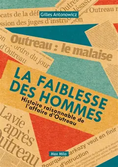 La faiblesse des hommes : histoire raisonnable de l'affaire d'Outreau