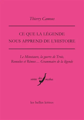 Ce que la légende nous apprend de l'histoire : le Minotaure, la guerre de Troie, Romulus et Rémus... : grammaire de la légende