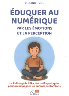 Eduquer au numérique par les émotions et la perception : la philosophie Cliky, des outils pratiques pour accompagner les enfants de 5 à 13 ans