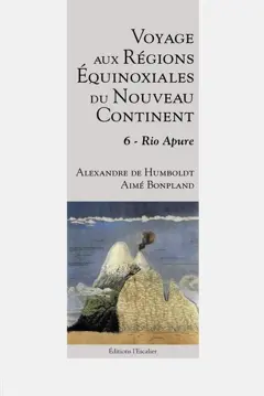 Voyage aux régions équinoxiales du nouveau continent : fait en 1799, 1800, 1801, 1802 & 1804, tome 6 : Rio Apure, couverture