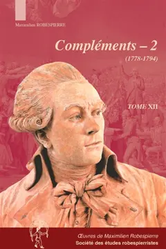Œuvres de Maximilien Robespierre, tome 12 : Compléments. Vol. 2. Mémoires judiciaires de l'avocat Robespierre, archives Dubois de Fosseux (AD Pas-de-Calais), manuscrits entrés aux archives nationales en 2011 (683AP-1) et documents divers (1778-1794)