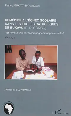 Remédier à l'échec scolaire dans les écoles catholiques de Bukavu (RD Congo) : par l'évaluation et l'accompagnement personnalisé, tome 1