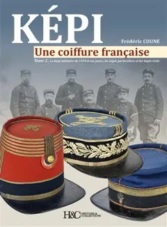 Képi : une coiffure française, tome 2 : Le képi militaire de 1939 à nos jours, les képis particuliers et les képis civils