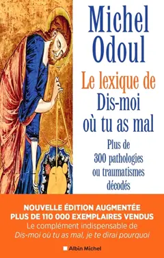 Le lexique de Dis-moi où tu as mal : plus de 300 pathologies ou traumatismes décodés suite aux éléments de psychoénergétique de Dis-moi où tu as mal, je te dirai pourquoi