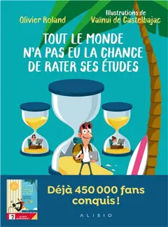 Tout le monde n'a pas eu la chance de rater ses études, tome 1 : Apprendre en s'amusant ou Comment s'éduquer efficacement au XXIe siècle