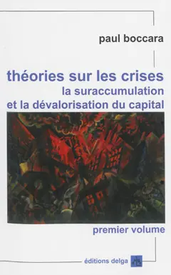 Théories sur les crises, la suraccumulation et la dévalorisation du capital : sur les fondements des crises du capitalisme, leur nécessité systémique, leurs issues, les transformations et la mise en cause du système, tome 1 : Analyses fondamentales et des bases des crises cycliques de moyenne période