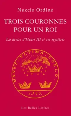 Trois couronnes pour un roi : la devise d'Henri III et ses mystères