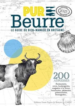 Pur beurre, le guide du bien-manger en Bretagne, 2025 : 200 adresses : restaurants, caves, boulangeries, magasins à la ferme, boucheries, pâtisseries, poissonneries, fromageries…