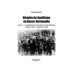 Histoire du gaullisme en Basse-Normandie, tome 1 : Le gaullisme de résistance et de libération (18 juin 1940-20 janvier 1946)