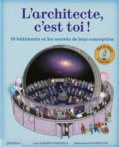 L'architecte c'est toi ! : 10 bâtiments et les secrets de leur conception : plein de détails à chercher !