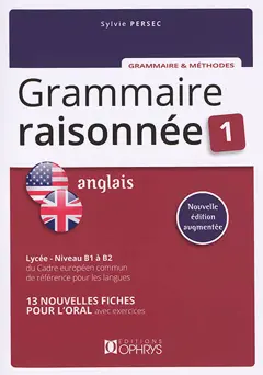 Grammaire raisonnée anglais 1 : lycée, niveau B1 à B2 du Cadre européen commun de référence pour les langues : 13 fiches pour l'oral avec exercices