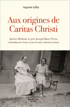 Aux origines de Caritas Christi (1936-1944) : Juliette Molland, le père Joseph-Marie Perrin et la fondation des Petites sœurs de sainte Catherine de Sienne
