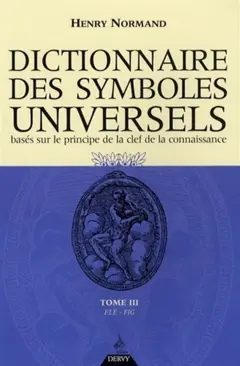 Dictionnaire des symboles universels : basés sur le principe de la clef de la connaissance, tome 3 : Elép-Figu