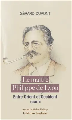 Le maître Philippe de Lyon, tome 2 : Entre Orient et Occident