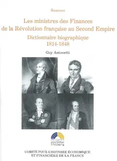 Les ministres des Finances de la Révolution française au second Empire : dictionnaire biographique, tome 2 : 1814-1848