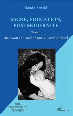 Sacré, éducation, postmodernité, tome 2 : Art, savoir : du sacré originel au sacré universel