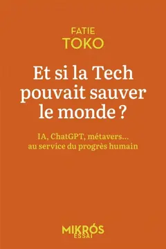 Et si la tech pouvait sauver le monde ? : IA, ChatGPT, métavers… : au service du progrès humain