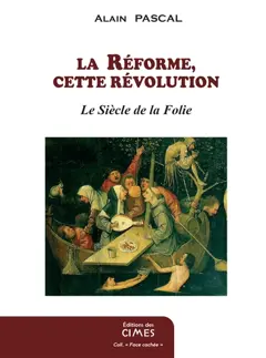 La guerre des gnoses : les ésotérismes contre la tradition chrétienne, tome 4 : La Réforme, cette révolution : le siècle de la folie