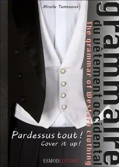 Grammaire du vêtement occidental, tome 1 : Pardessus tout !. Cover it up !. The grammar of western clothing. Vol. 1. Pardessus tout !. Cover it up !