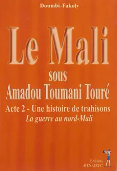 Le Mali sous Amadou Toumani Touré, tome 2 : Une histoire de trahisons : la guerre au Nord-Mali