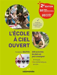 L'école à ciel ouvert : 220 activités de plein air pour enseigner le français, les mathématiques, les arts… : conforme aux programmes scolaires suisse et français