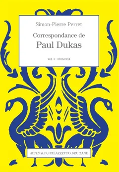 Correspondance de Paul Dukas, tome 1 : 1878-1914