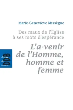 Des maux de l'Eglise à ses mots d'espérance, tome 2 : L'a-venir de l'homme, homme et femme