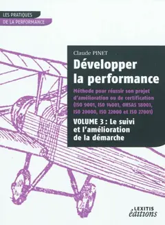 Développer la performance : méthode pour réussir son projet d'amélioration ou de certification (ISO 9001, ISO 14001, OHSAS 18001, ISO 20000, ISO 22000 et ISO 27001), tome 3 : Le suivi et l'amélioration de la démarche