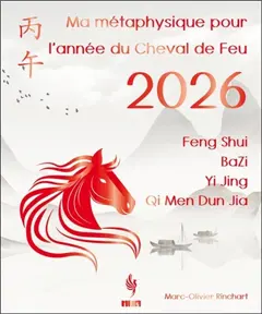 Ma métaphysique pour l'année du Cheval de Feu 2026 : Feng Shui, Ba Zi, Yi Jing, Qi Men Dun Jia