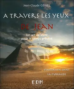 A travers les yeux de Jean : un art de vivre pour le temps présent, tome 5 : L'initiation dans la pyramide