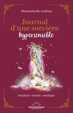 Journal d'une sorcière hypersensible : intuition, rituels, sortilèges