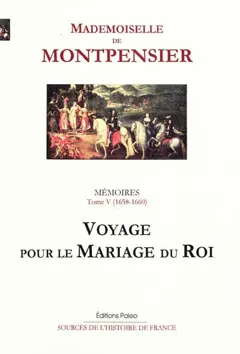 Mémoires de la Grande Mademoiselle, tome 5 : Voyage pour le mariage du roi : 1658-1660