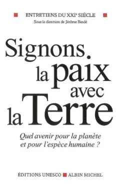 Entretiens du XXIe siècle, tome 3 : Signons la paix avec la Terre : quel avenir pour la planète et pour l'espèce humaine ?