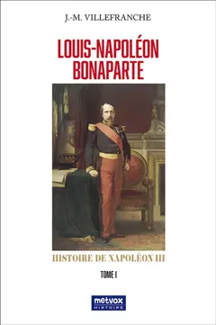 Louis-Napoléon Bonaparte : histoire de Napoléon III, tome 1