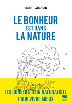 Le bonheur est dans la nature : les conseils d'un naturaliste pour vivre mieux