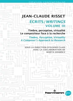 Ecrits, tome 3 : Timbre, perception, virtualité : le compositeur face à la recherche. Timbre, perception, virtuality : a composer's approach to research. Writings. Vol. 3. Timbre, perception, virtualité : le compositeur face à la recherche. Timbre, perception, virtuality : a composer's approach to research