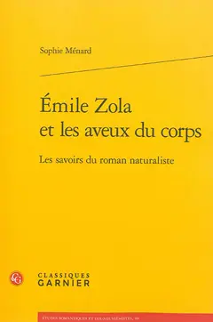 Emile Zola et les aveux du corps : les savoirs du roman naturaliste