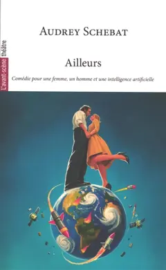Avant-scène théâtre (L'), n° 1601. Ailleurs : comédie pour une femme, un homme et une intelligence artificielle, couverture
