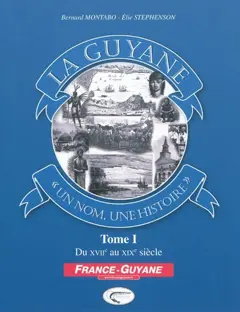 La Guyane : un nom, une histoire, tome 1 : Du XVIIe au XIXe siècle, couverture