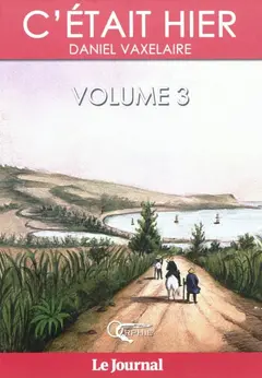 C'était hier : d'après la série dominicale publiée dans le Journal de l'île de La Réunion, tome 3 : Chapitres 35 à 51, couverture