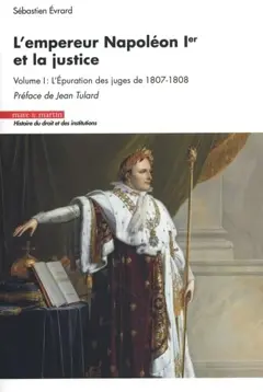 L'empereur Napoléon Ier et la justice, tome 1 : L'épuration des juges de 1807-1808