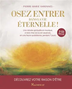 Osez entrer dans la vie éternelle ! : une retraite spirituelle en musique, à vivre chez soi ou en vacances, en une heure quotidienne, pendant 7 jours : découvrez votre raison d'être