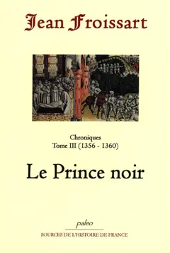 Chroniques de Jean Froissart, tome 3 : Le prince noir : 1356-1360
