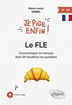 Le FLE : communiquer en français dans 30 situations du quotidien : A1-A2