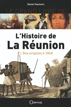 Le grand livre de l'histoire de La Réunion, tome 1 : Des origines à 1848