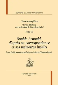 Œuvres complètes des frères Goncourt. Œuvres d'histoire, tome 3 : Sophie Arnould, d'après sa correspondance et ses mémoires inédits
