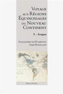 Voyage aux régions équinoxiales du nouveau continent : fait en 1799, 1800, 1801, 1802 & 1804, tome 5 : Aragua, couverture